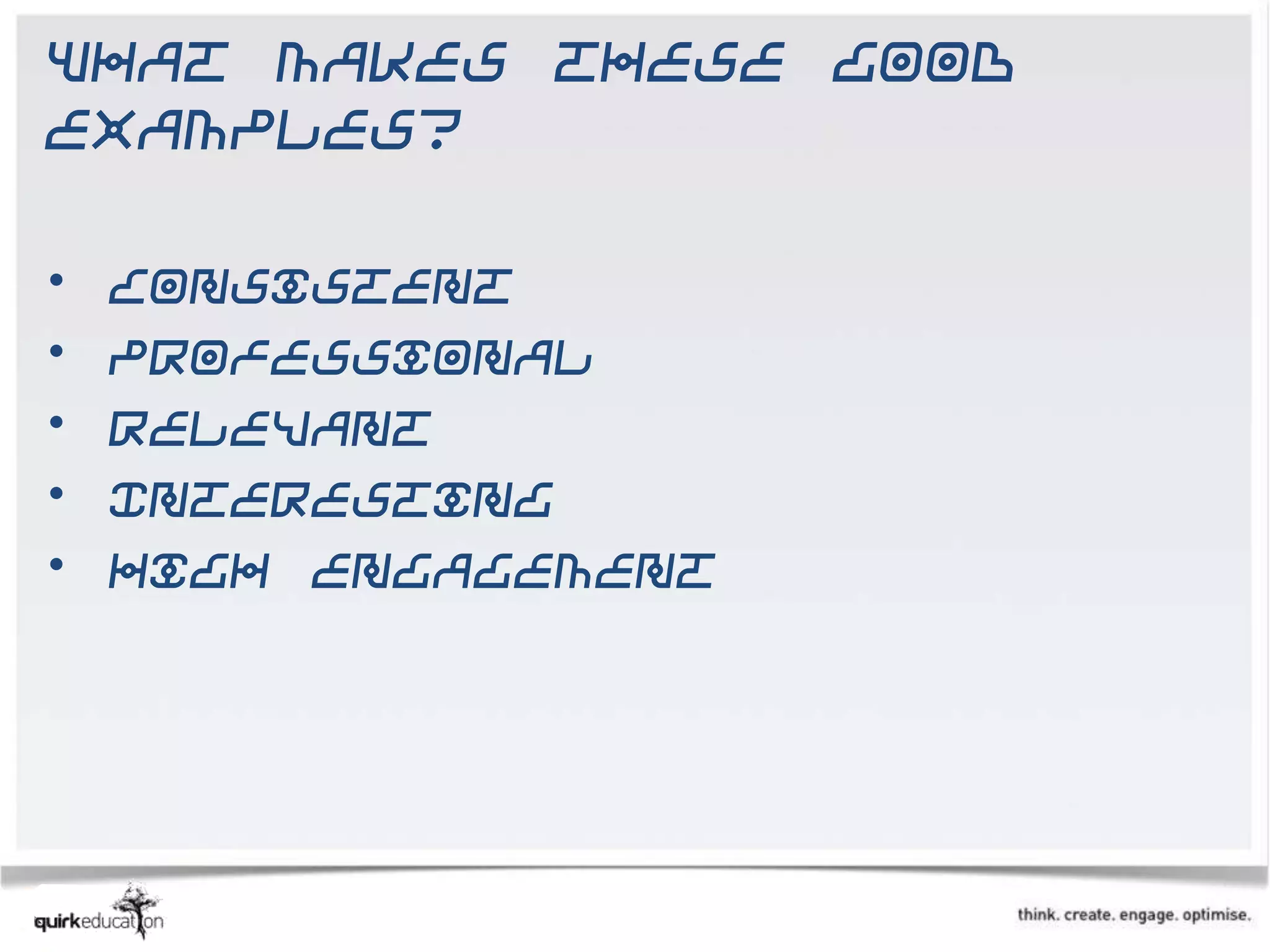 What makes these good
examples?

•   Consistent
•   Professional
•   Relevant
•   Interesting
•   High engagement
 