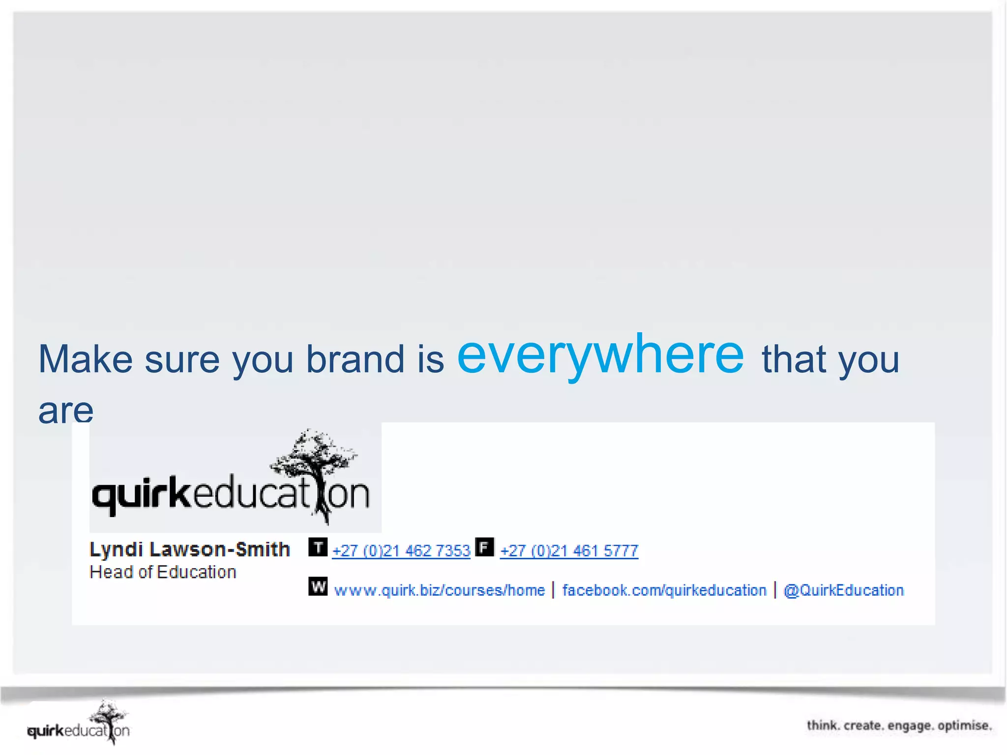 Make sure you brand is everywhere that you
are
 