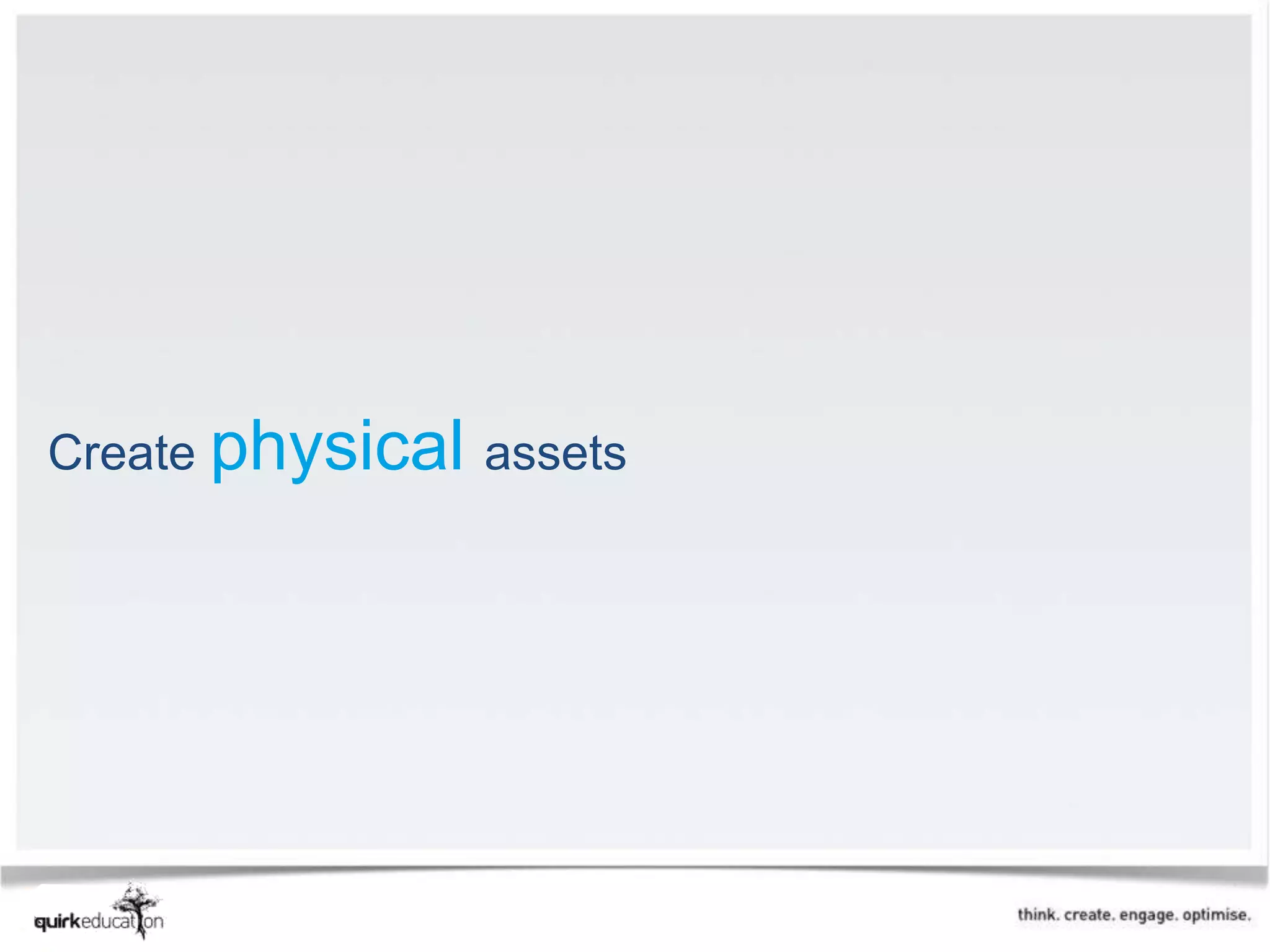 Create physical assets
 