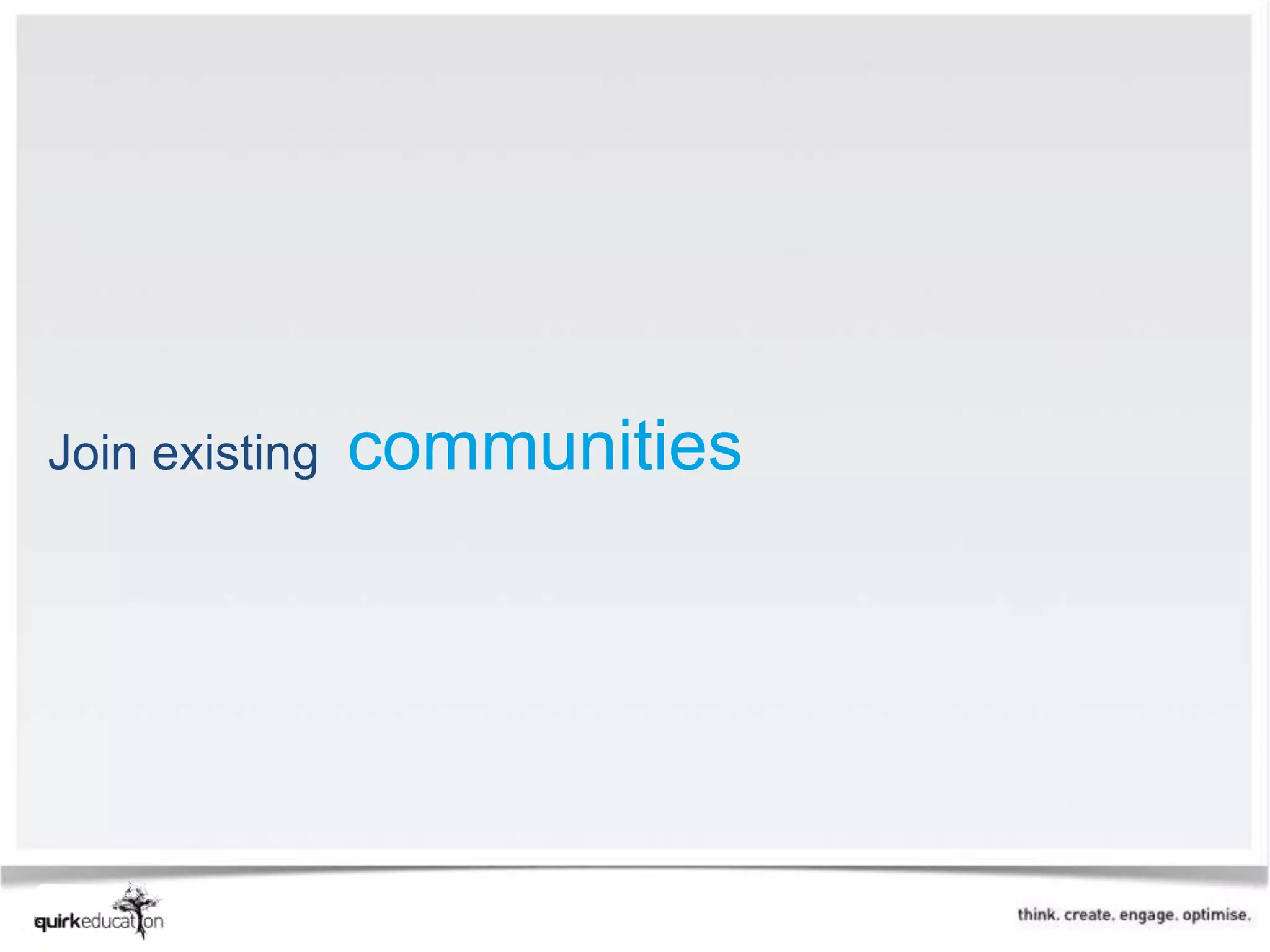 Join existing   communities
 