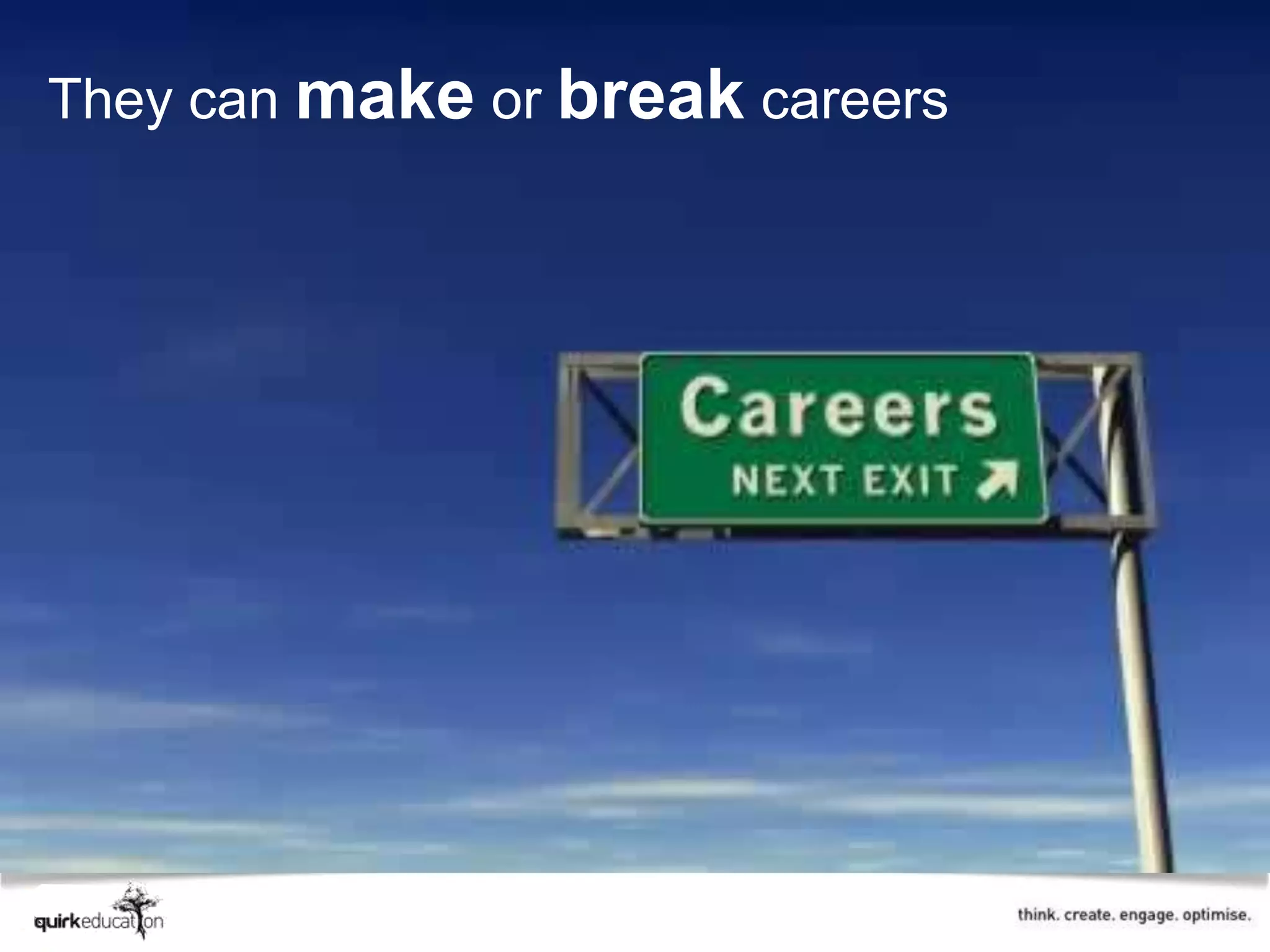 They can make or break careers
 