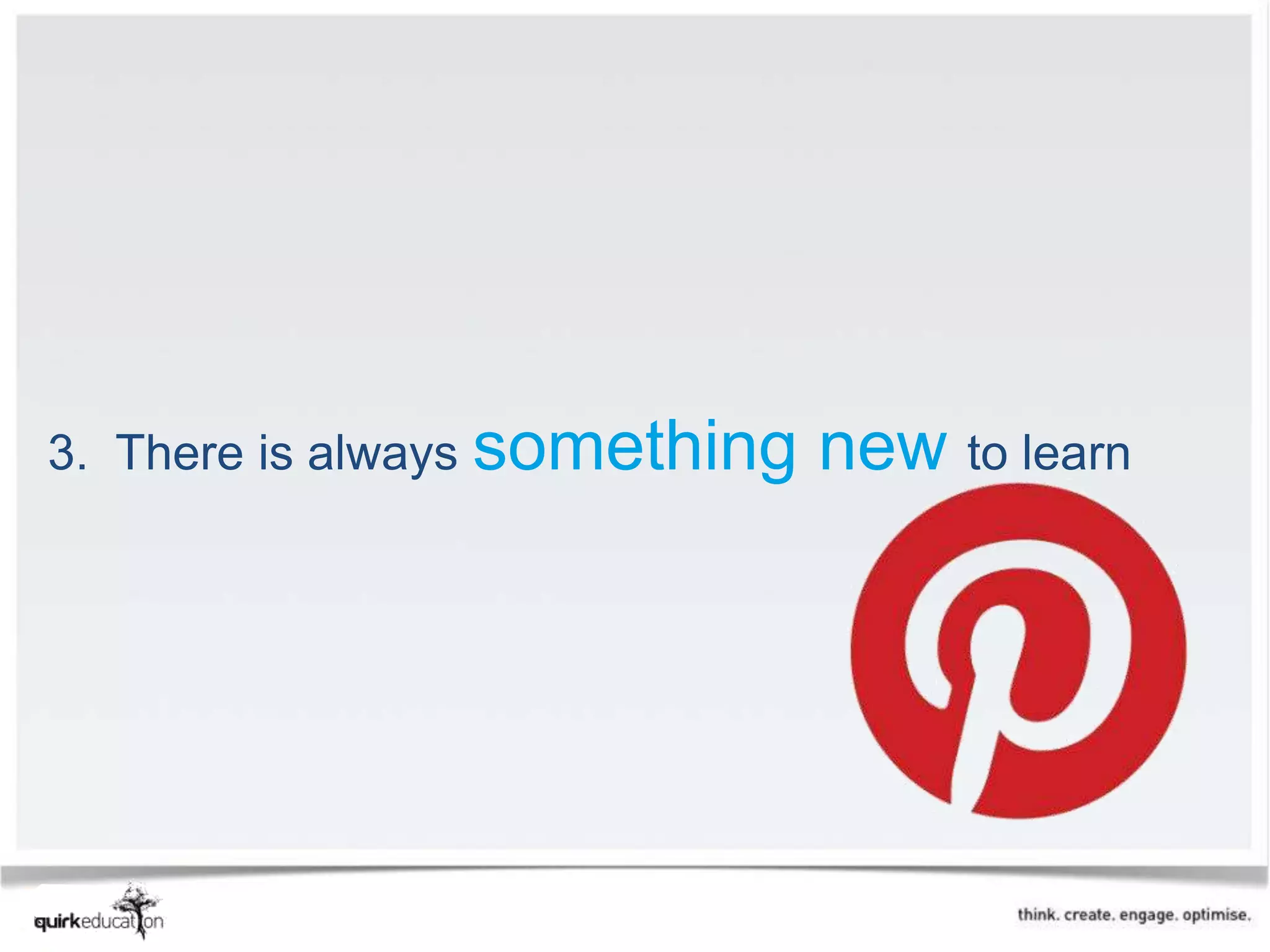 3. There is always something   new to learn
 