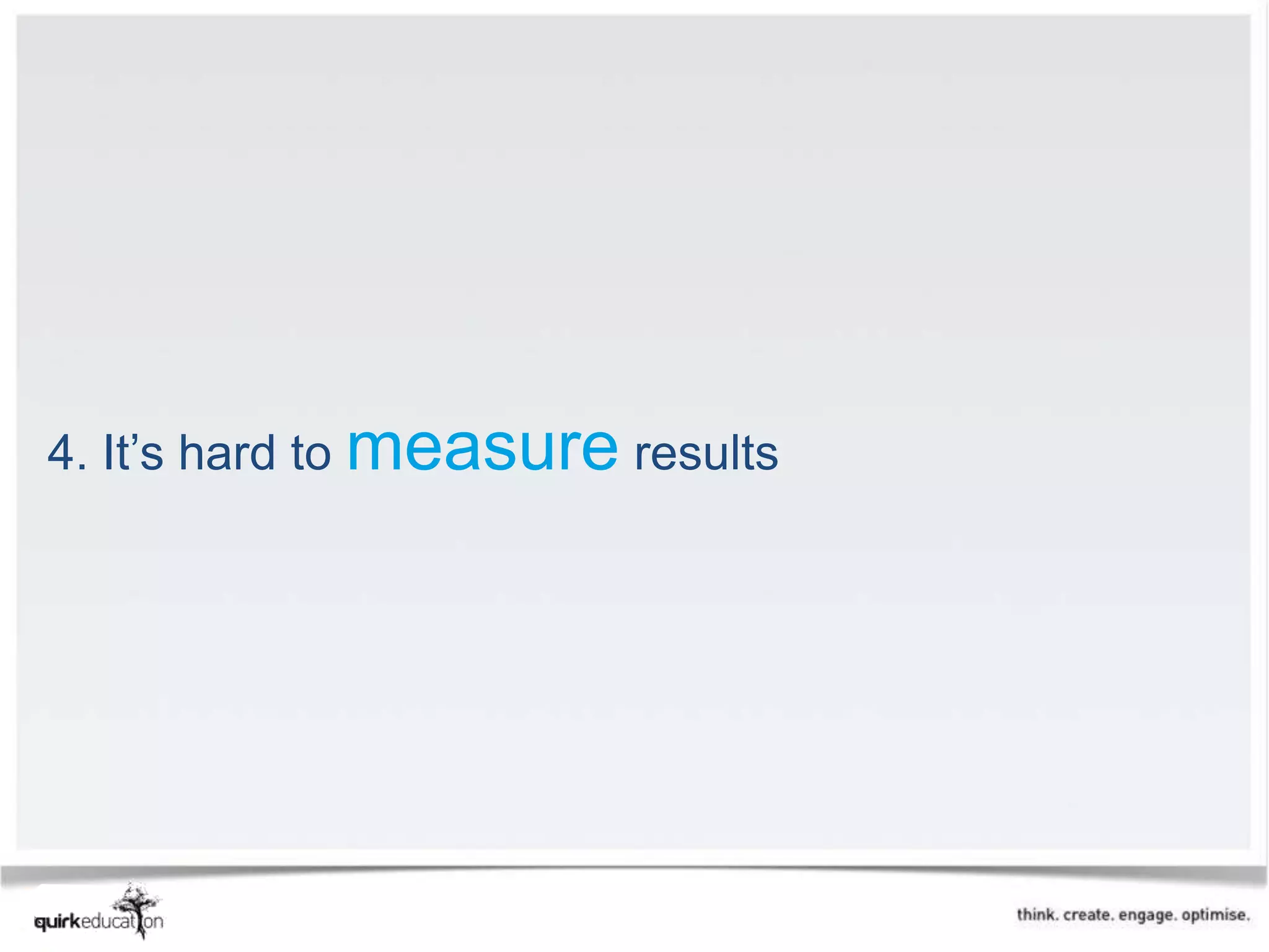 4. It’s hard to measure results
 