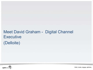Meet David Graham - Digital Channel
Executive
(Delloite)
 