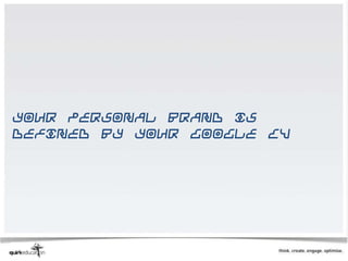 Your personal brand is
defined by your Google CV
 