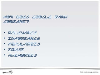 How does Google Rank
Content?

•   Relevance
•   Importance
•   Popularity
•   Trust
•   Authority
 