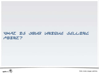 What is your unique selling
point?
 