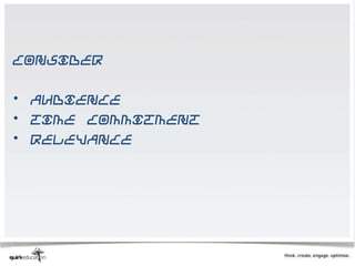 Consider

• Audience
• Time Commitment
• Relevance
 