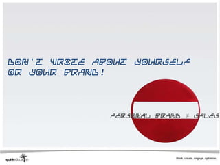 Don't write about yourself
or your brand!




              Personal brand ≠ sales
 