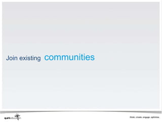 Join existing   communities
 