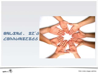 Online, it’s all about
communities
 