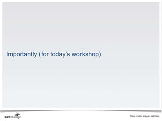 Importantly (for today’s workshop)
 