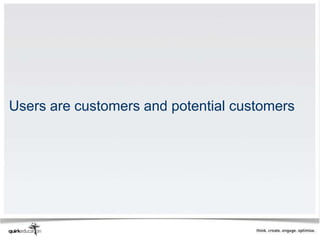 Users are customers and potential customers
 