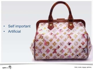 • Self important
• Artificial
 