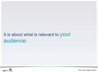 It is about what is relevant to your
audience.
 