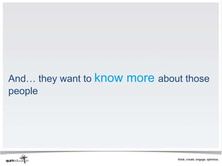 And… they want to know   more about those
people
 