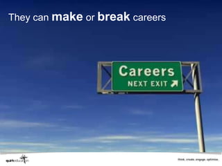 They can make or break careers
 