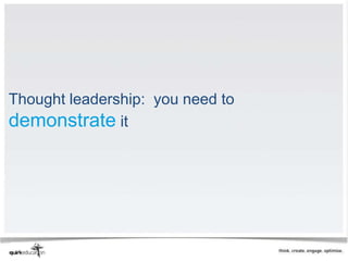 Thought leadership: you need to
demonstrate it
 