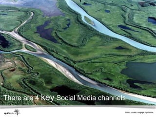There are 4 key Social Media channels
 