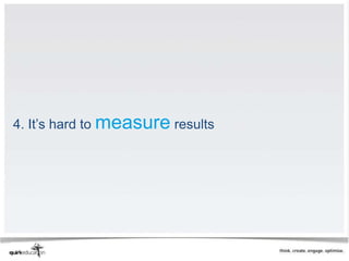4. It’s hard to measure results
 