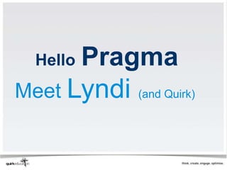 Pragma
  Hello
Meet Lyndi (and Quirk)
 