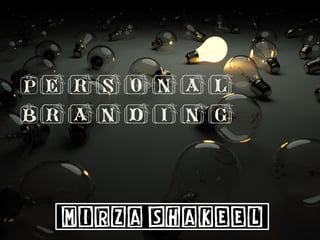 Personal
Branding



 Mirza Shakeel
 
