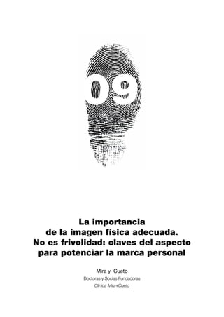 09

           La importancia
  de la imagen física adecuada.
No es frivolidad: claves del aspecto
 para potenciar la marca personal

                 Mira y Cueto
           Doctoras y Socias Fundadoras
                Clínica Mira+Cueto
 