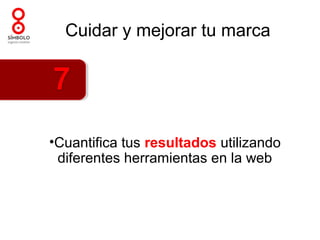 Cuidar y mejorar tu marca




•Cuantifica tus resultados utilizando
 diferentes herramientas en la web
 