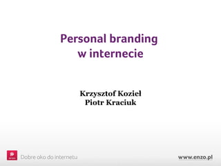 Personal branding
   w internecie


   Krzysztof Kozieł
    Piotr Kraciuk
 