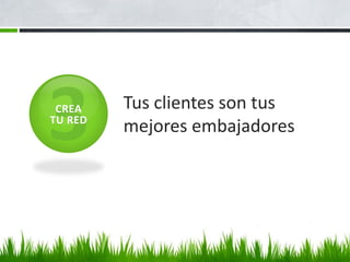CREA    Tus clientes son tus
TU RED
         mejores embajadores
 