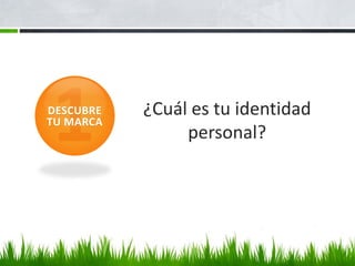DESCUBRE   ¿Cuál es tu identidad
TU MARCA
                personal?
 