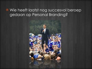 Wie heeft laatst nog succesvol beroep gedaan op Personal Branding? 