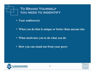 To Brand Yourself
 you need to indentify

Your audience(s)


What you do that is unique or better than anyone else


What motivates you to do what you do


How you can stand out from your peers




                        7
 