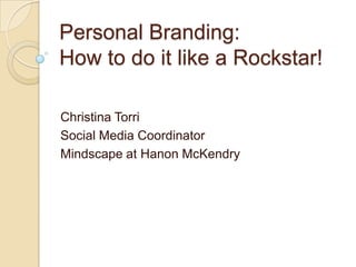 Personal Branding: How to do it like a Rockstar!  Christina Torri Social Media Coordinator Mindscape at HanonMcKendry 