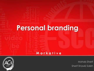 Personal branding



                    Mohab Sherif
               Sherif Shawki Saleh
 