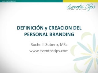 DEFINICIÓN y CREACION DEL
PERSONAL BRANDING
Rochelli Subero, MSc
www.eventostips.com
 