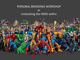 PERSONAL BRANDING WORKSHOP
or
Unleashing the HERO within
 