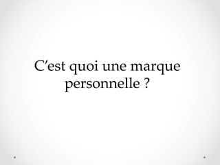 C’est  quoi  une  marque  
personnelle  ?	

 