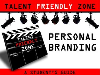TALENT FRIENDLY ZONE

E NT
TA L D LY
I EN
FR

ON E
Z

PERSONAL
BRANDING

A STUDENT'S GUIDE ograph

 
