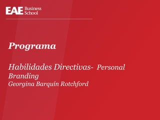 Programa
Habilidades Directivas- Personal
Branding
Georgina Barquín Rotchford

 