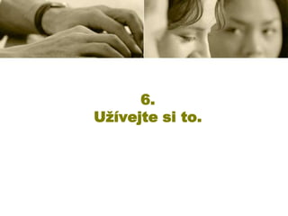 6.
Užívejte si to.

 
