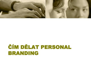 ČÍM DĚLAT PERSONAL
BRANDING

 