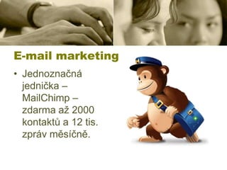 E-mail marketing
• Jednoznačná
jednička –
MailChimp –
zdarma až 2000
kontaktů a 12 tis.
zpráv měsíčně.

 