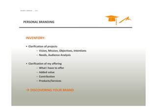 MONDAY SEMINAR

| 2014

PERSONAL BRANDING

INVENTORY:
• Clarification of projects
– Vision, Mission, Objectives, Intention...