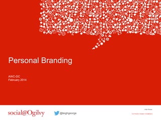 Personal Branding
AWC-DC
February 2014

Leigh George

@leighgeorge

Vice President, Strategist | Social@Ogilvy

 