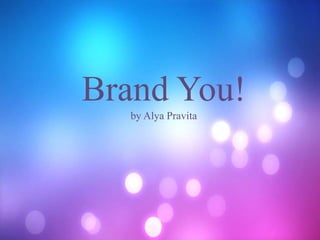 Brand You!
by Alya Pravita
 