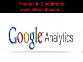 Risultati in 2 settimane 
www.alessiofiaschi.it 
 