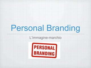 Personal Branding 
L’immagine-marchio 
 