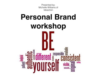 Personal Brand
workshop
Presented by:
Michelle Williams of
Ideaction
 