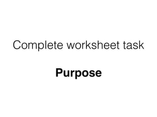 Complete worksheet task
Purpose
 